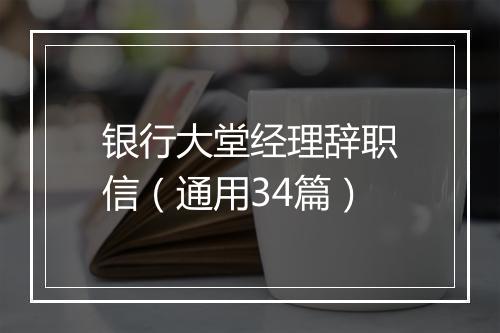 银行大堂经理辞职信（通用34篇）