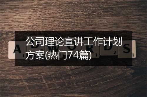 公司理论宣讲工作计划方案(热门74篇)