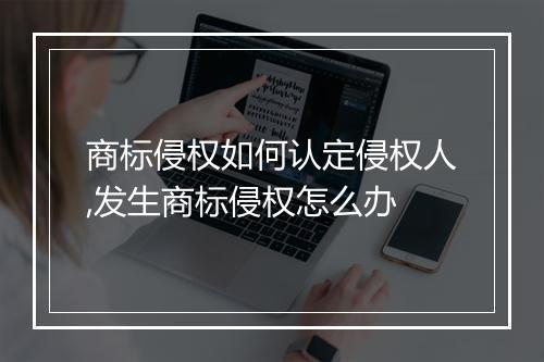 商标侵权如何认定侵权人,发生商标侵权怎么办