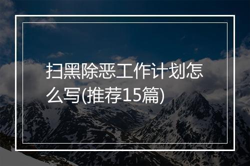 扫黑除恶工作计划怎么写(推荐15篇)