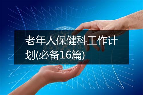 老年人保健科工作计划(必备16篇)