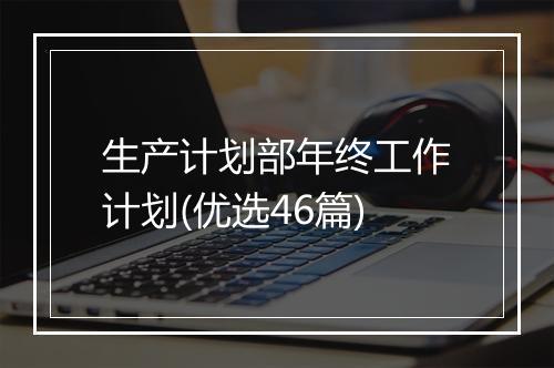 生产计划部年终工作计划(优选46篇)