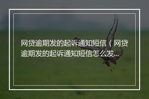 网贷逾期发的起诉通知短信（网贷逾期发的起诉通知短信怎么发）