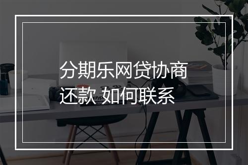 分期乐网贷协商还款 如何联系