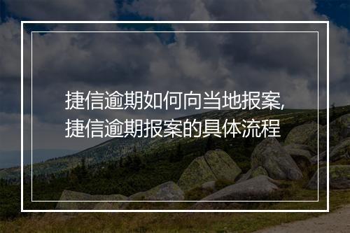 捷信逾期如何向当地报案,捷信逾期报案的具体流程