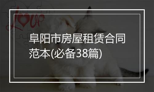 阜阳市房屋租赁合同范本(必备38篇)