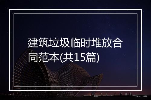 建筑垃圾临时堆放合同范本(共15篇)