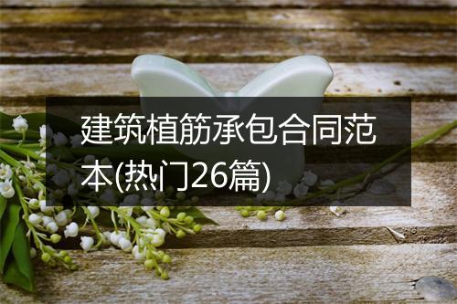 建筑植筋承包合同范本(热门26篇)