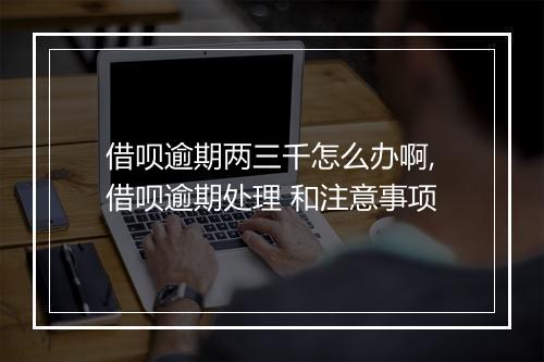 借呗逾期两三千怎么办啊,借呗逾期处理 和注意事项