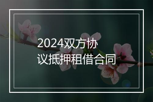 2024双方协议抵押租借合同