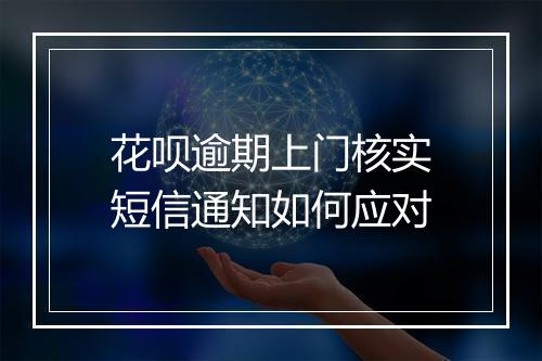 花呗逾期上门核实短信通知如何应对
