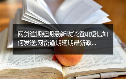 网贷逾期延期最新政策通知短信如何发送,网贷逾期延期最新政策解读