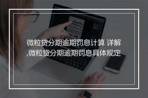 微粒贷分期逾期罚息计算 详解,微粒贷分期逾期罚息具体规定