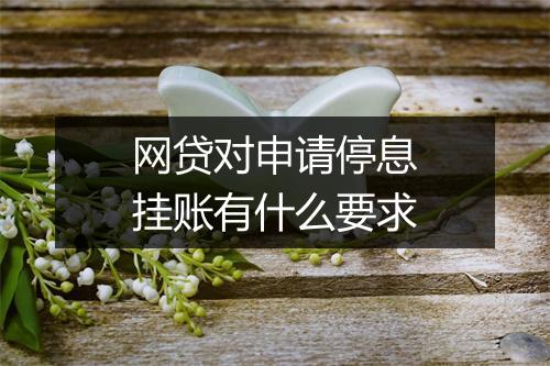 网贷对申请停息挂账有什么要求