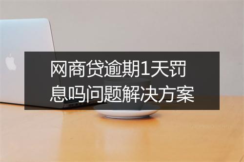 网商贷逾期1天罚息吗问题解决方案
