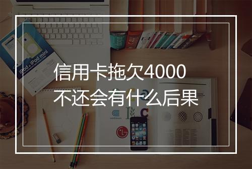 信用卡拖欠4000不还会有什么后果