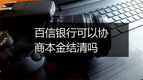 百信银行可以协商本金结清吗