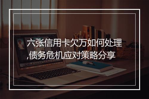 六张信用卡欠万如何处理,债务危机应对策略分享