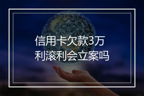 信用卡欠款3万利滚利会立案吗