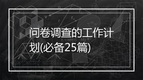 问卷调查的工作计划(必备25篇)