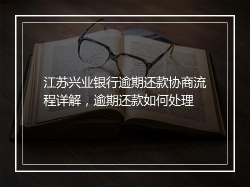 江苏兴业银行逾期还款协商流程详解，逾期还款如何处理