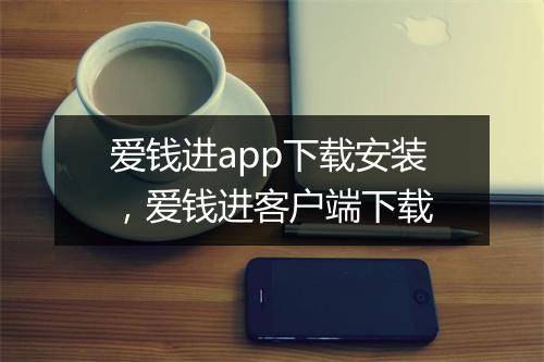 爱钱进app下载安装，爱钱进客户端下载