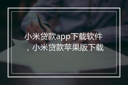 小米贷款app下载软件，小米贷款苹果版下载