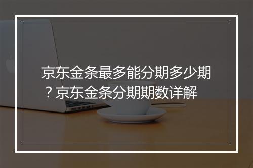京东金条最多能分期多少期？京东金条分期期数详解
