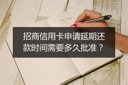 招商信用卡申请延期还款时间需要多久批准？