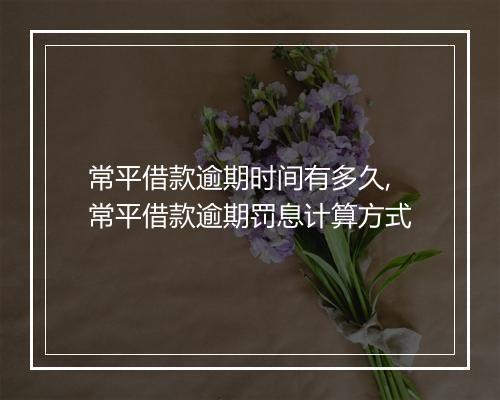常平借款逾期时间有多久,常平借款逾期罚息计算方式