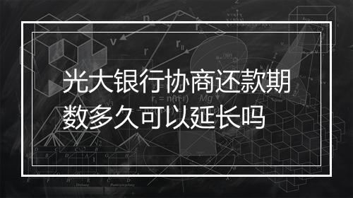 光大银行协商还款期数多久可以延长吗