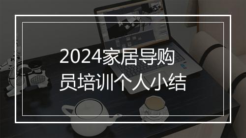 2024家居导购员培训个人小结