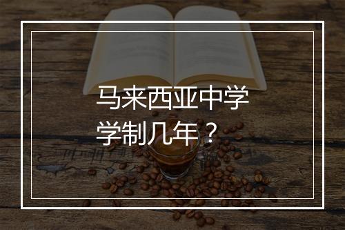马来西亚中学学制几年？