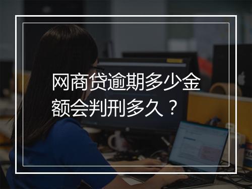 网商贷逾期多少金额会判刑多久？
