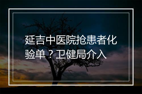 延吉中医院抢患者化验单？卫健局介入