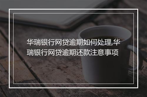 华瑞银行网贷逾期如何处理,华瑞银行网贷逾期还款注意事项