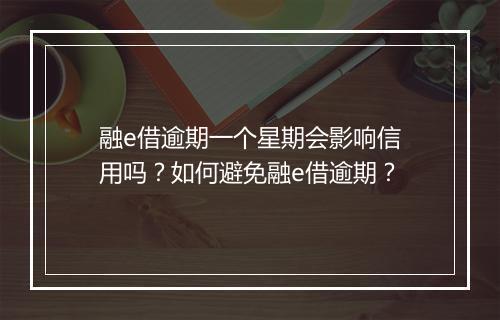 融e借逾期一个星期会影响信用吗？如何避免融e借逾期？