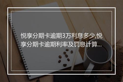 悦享分期卡逾期3万利息多少,悦享分期卡逾期利率及罚息计算方式