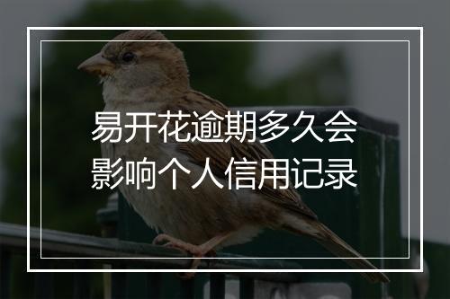 易开花逾期多久会影响个人信用记录