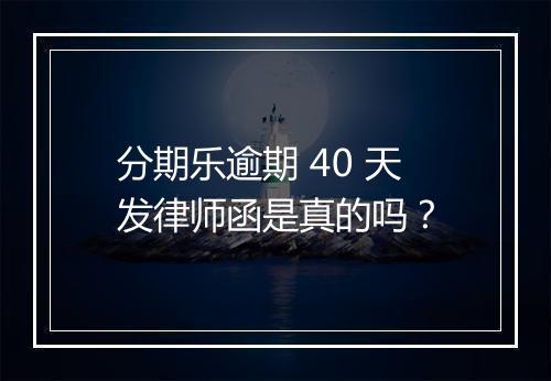 分期乐逾期 40 天发律师函是真的吗？