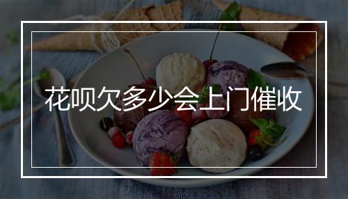 花呗欠多少会上门催收