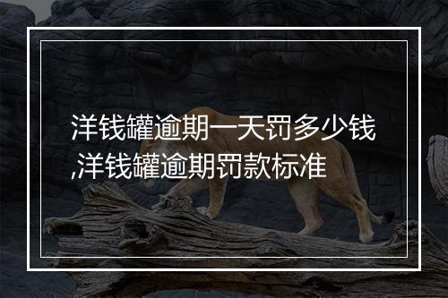 洋钱罐逾期一天罚多少钱,洋钱罐逾期罚款标准