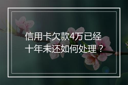 信用卡欠款4万已经十年未还如何处理？