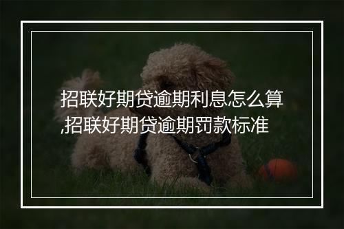 招联好期贷逾期利息怎么算,招联好期贷逾期罚款标准