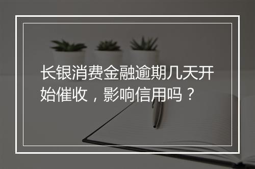 长银消费金融逾期几天开始催收，影响信用吗？