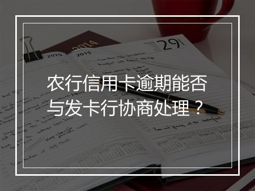 农行信用卡逾期能否与发卡行协商处理？
