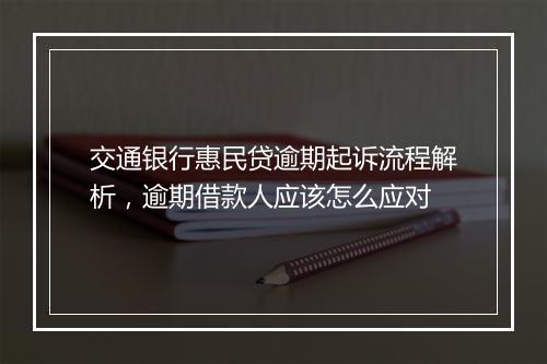 交通银行惠民贷逾期起诉流程解析，逾期借款人应该怎么应对