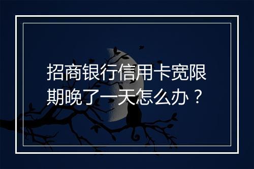 招商银行信用卡宽限期晚了一天怎么办？