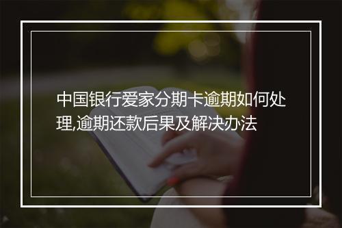 中国银行爱家分期卡逾期如何处理,逾期还款后果及解决办法