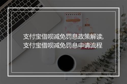 支付宝借呗减免罚息政策解读,支付宝借呗减免罚息申请流程